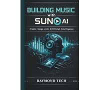 Building Music with SUNO AI: Modern Workflows for Songwriting, Sound Design, and Audio Production Using Suno AI