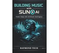 Building Music with SUNO AI: Modern Workflows for Songwriting, Sound Design, and Audio Production Using Suno AI