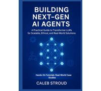 Building Next-Gen AI Agents: A Practical Guide to Transformer LLMs for Scalable, Ethical, and Real-World Solutions: Mastering Transformer-Based AI Systems from Fundamentals to Production Deployment