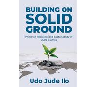 BUILDING ON SOLID GROUND: Primer on Resilience and Sustainability of CSOs in Africa