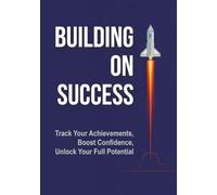 Building on Success Journal: Track Your Achievements, Boost Confidence, and Unlock Your Full Potential