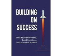 Building on Success Journal: Track Your Achievements, Boost Confidence, and Unlock Your Full Potential