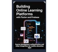 BUILDING ONLINE LEARNING PLATFORMS WITH FLUTTER AND FIREBASE: Course management authentication and video integration for mobile education apps