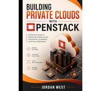 Building Private Clouds with OpenStack: A Practical Guide to Enterprise Infrastructure, Automation, Scalability, and Cloud Operations