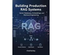 Building Production RAG Systems: Vector Databases, Embeddings, and Retrieval Engineering
