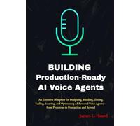 Building Production-Ready AI Voice Agents: An Extensive Blueprint for Designing, Building, Testing, Scaling, Securing, and Optimizing AI-Powered Voice Agents-from Prototype to Production and Beyond