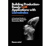 Building Production-Ready LLM Applications with LlamaIndex: A Practical Guide to Retrieval-Augmented Generation (RAG)