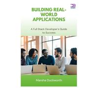 Building Real-World Applications: A Full Stack Developer’s Guide to Success