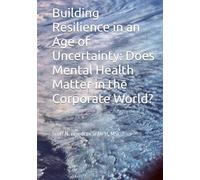 Building Resilience in an Age of Uncertainty: Does Mental Health Matter in the Corporate World?: Scott N. Woodcox Sr MPH, MSL