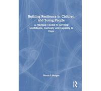 Building Resilience in Children and Young People: A Practical Toolkit to Develop Confidence, Curiosity and Capacity to Cope