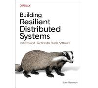 Building Resilient Distributed Systems: Patterns and Practices for Stable Software