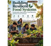 Building Resilient Food Systems TEACHER Guide: Sustainable Agriculture, Food Security, and the Future of Food