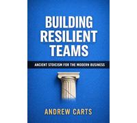 Building Resilient Teams: Ancient Stoicism for the Modern Business