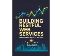 Building RESTful Web Services: Designing APIs with HTTP and JSON