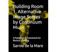 Building Room 1, Alternative Image Scores by Continuum Music: A Pedagogical Framework for Musical Learning