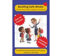 Building Safe Minds: Elementary School Safety Crosswords: 52 school safety crossword puzzles for Canadian elementary staff, teachers, CEAs, and administrators