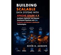 Building Scalable Data Systems with Apache Spark 4.x: Architect, Optimize, and Operate Distributed Pipelines with SQL, PySpark, and Modern Lakehouse Technologies