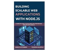 BUILDING SCALABLE WEB APPLICATIONS WITH NODE.JS: A Complete Guide to Developing High-Performance Web Apps with Node.js