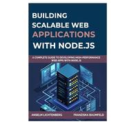 BUILDING SCALABLE WEB APPLICATIONS WITH NODE.JS: A Complete Guide to Developing High-Performance Web Apps with Node.js