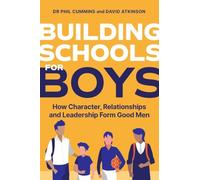 Building Schools for Boys: How Character, Relationships and Leadership Form Good Men