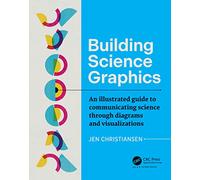 Building Science Graphics: An Illustrated Guide to Communicating Science through Diagrams and Visualizations