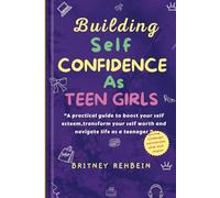 Building Self Confidence As Teen Girls: A practical guide to boost your self esteem, transform your self worth, and navigate life as a teenager.