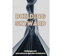Building Skyward: Challenges and Innovations in High-Rise Architecture