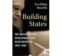 Building States: The United Nations, Development, and Decolonization, 1945-1965
