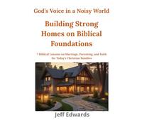 Building Strong Homes on Biblical Foundations: 7 Bible-Based Lessons on Marriage, Parenting, and Faith for Today’s Christian Families