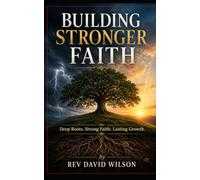 BUILDING STRONGER FAITH: DEEP ROOTS, STRONG FAITH, LASTING GROWTH