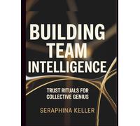 Building Team Intelligence: Trust Rituals for Collective Genius