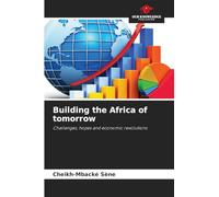 Building the Africa of tomorrow: Challenges, hopes and economic revolutions