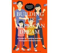 Building the American Dream:: A Guide for Aspiring and New Immigrant Entrepreneurs