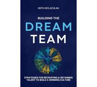 Building The Dream Team: Strategies For Recruiting & Retaining Talent To Build A Winning Culture