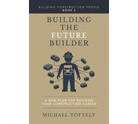 Building the Future Builder: A New Plan for Building Your Construction Career