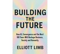 Building The Future: How AI, Convergence, and the Next 100 Years Will Reshape Business, Society and Humanity