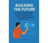 Building the Future: How Large Language Models Are Transforming Our World: Learn the science behind AI and the potential of intelligent language systems.