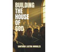 Building the House of God: Restoring God’s Spiritual Temple: How Believers Become Living Stones: Building His Church and Carry His Presence in the Earth for Men and Women