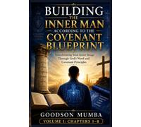 BUILDING THE INNER MAN ACCORDING TO THE COVENANT BLUEPRINT: Transforming Your Inner Image Through God's Word and Covenant Principles