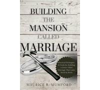Building the Mansion Called Marriage: Practical Strategies and Tools for Building a Grace-Filled Marriage That Lasts Brick by Brick