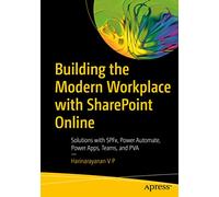 Building the Modern Workplace with SharePoint Online: Solutions with SPFx, Power Automate, Power Apps, Teams, and PVA