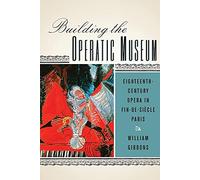 Building the Operatic Museum: Eighteenth-Century Opera in Fin-de-Siècle Paris