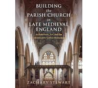 Building the Parish Church in Late Medieval England: Architecture, Art, and the Collaborative Gothic Monument