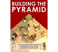 Building the Pyramid: The Winning Formula Approach to Delivering Success on Your