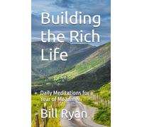 Building the Rich Life: Daily Meditations for a Year of Meaning