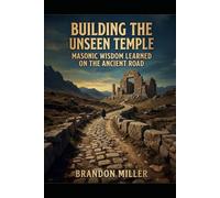 Building the Unseen Temple: Masonic Wisdom Learned on the Ancient Road