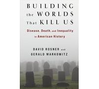 Building the Worlds That Kill Us: Disease, Death and Inequality in American History