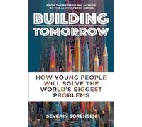 Building Tomorrow: How Young People Will Solve the World's Biggest Problems