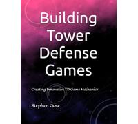 Building Tower Defense Games: Creating Innovative TD Game Mechanics
