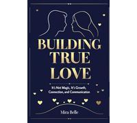 Building True Love: It’s Not Magic, It’s Growth, Connection, and Communication